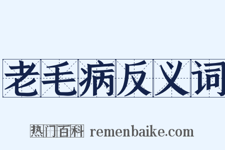 老毛病反义词是什么意思的图片